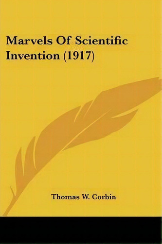 Marvels Of Scientific Invention (1917), De Thomas W Corbin. Editorial Kessinger Publishing, Tapa Blanda En Inglés