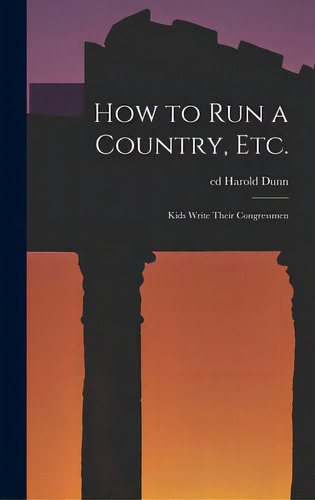 How To Run A Country, Etc.; Kids Write Their Congressmen, De Dunn, Harold Ed. Editorial Hassell Street Pr, Tapa Dura En Inglés