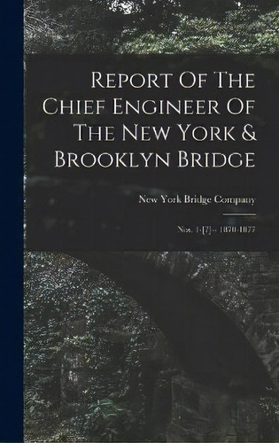Report Of The Chief Engineer Of The New York & Brooklyn Bridge : Nos. 1-[7]-- 1870-1877, De New York Bridge Company. Editorial Legare Street Press, Tapa Dura En Inglés