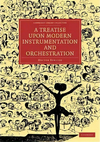 Cambridge Library Collection - Music: A Treatise Upon Modern Instrumentation And Orchestration, De Hector Berlioz. Editorial Cambridge University Press, Tapa Blanda En Inglés