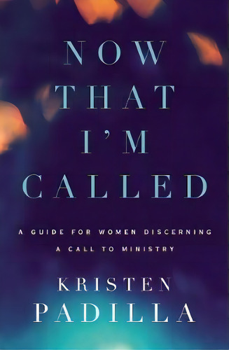 Now That I'm Called : A Guide For Women Discerning A Call To Ministry, De Kristen Padilla. Editorial Zondervan, Tapa Blanda En Inglés