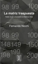 Comprar La Matriz Traspuesta - Relato De Un Universitario En Buenos: Relato De Un Universitario En Buenos Aires, De Nicchi, Fernando., Vol. 1. Editorial Eudeba, Tapa Blanda En Español