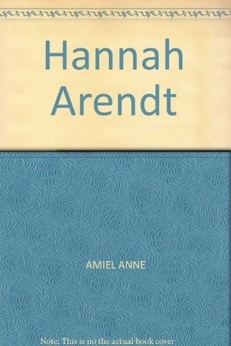 Hannah Arendt - Amiel, Anne