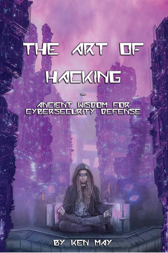 Libro: The Art Of Hacking: Ancient Wisdom For Cybersecurity