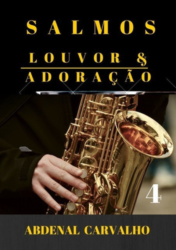 Salmos - Louvor & Adoração - Volume 4: Comentário Bíblico, De Abdenal Carvalho. Série Não Aplicável, Vol. 1. Editora Clube De Autores, Capa Mole, Edição 1 Em Português, 2019