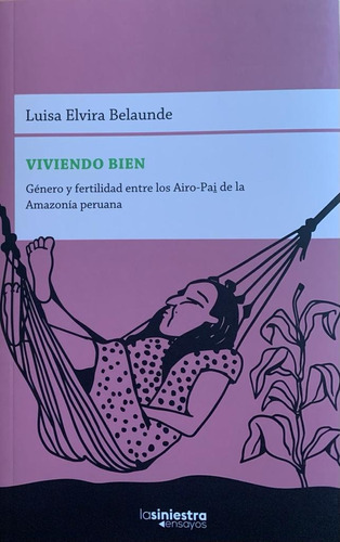 Viviendo Bien Género Y Fertilidad Entre Los Airo-pai De La Amazonia Peruana, De Luisa Elvira Belaunde. Editorial La Siniestra Ensayos, Tapa Blanda, Edición 1 En Español