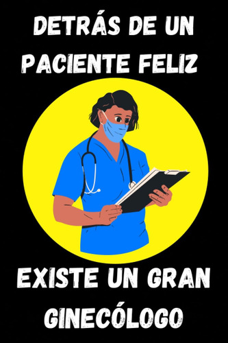 Libro: Detrás De Un Paciente Feliz Existe Un Gran Ginecólogo