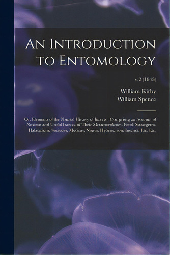 An Introduction To Entomology: Or, Elements Of The Natural History Of Insects: Comprisng An Accou..., De Kirby, William 1759-1850. Editorial Legare Street Pr, Tapa Blanda En Inglés
