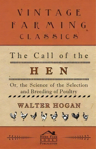The Call Of The Hen - Or The Science Of The Selection And Breeding Of Poultry, De Walter Hogan. Editorial Read Books, Tapa Blanda En Inglés