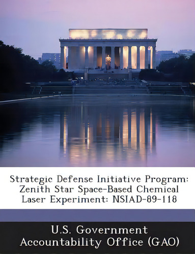 Strategic Defense Initiative Program: Zenith Star Space-based Chemical Laser Experiment: Nsiad-89..., De U. S. Government Accountability Office (. Editorial Bibliogov, Tapa Blanda En Inglés