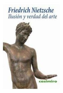 Ilusion Y Verdad Del Arte - Friedrich Nietzsche