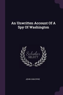 Libro An Unwritten Account Of A Spy Of Washington - Dyke,...