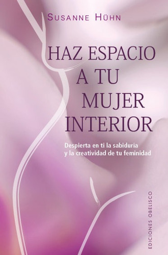 HAZ ESPACIO A TU MUJER INTERIOR, de HÜHN, SUSANE. Editorial Ediciones Obelisco S.L., tapa blanda en español