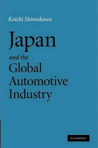 Japan And The Global Automotive Industry, De Koichi Shimokawa. Editorial Cambridge University Press, Tapa Blanda En Inglés