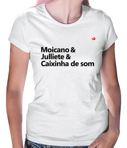 Baby Look Moicano & Julliete & Caixinha De Som Camiseta Femi