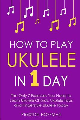 Libro How To Play Ukulele : In 1 Day - The Only 7 Exercis...