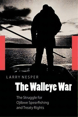 The Walleye War : The Struggle For Ojibwe Spearfishing And Treaty Rights, De Larry Nesper. Editorial University Of Nebraska Press, Tapa Blanda En Inglés
