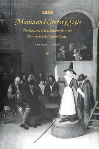 Cambridge Studies In Eighteenth-century English Literature And Thought: Mania And Literary Style:..., De Clement Hawes. Editorial Cambridge University Press, Tapa Dura En Inglés