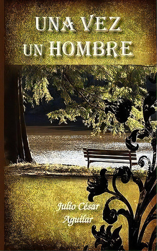 Una Vez Un Hombre, De Julio Aguilar. Editorial Palibrio, Tapa Blanda En Español