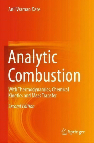 Analytic Combustion : With Thermodynamics, Chemical Kinetics And Mass Transfer, De Anil Waman Date. Editorial Springer Verlag, Singapore, Tapa Blanda En Inglés