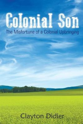 Libro Colonial Son : The Misfortune Of A Colonial Upbring...