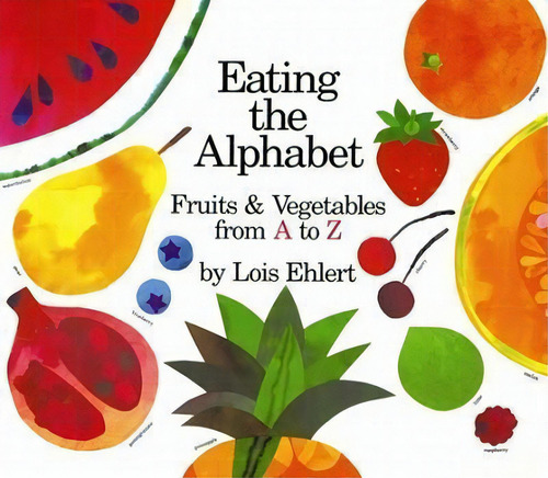 Eating The Alphabet: Fruits & Vegetables From A To Z, De Ehlert L., Vol. 1. Editorial Harcourt, Tapa Blanda En Inglés