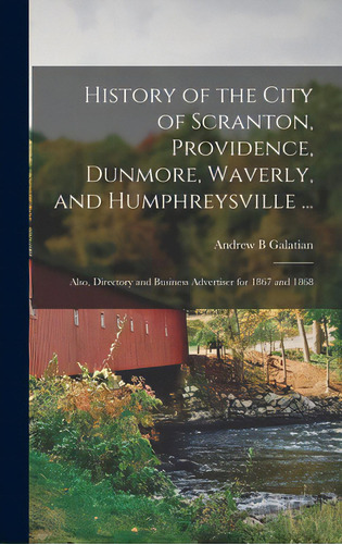 History Of The City Of Scranton, Providence, Dunmore, Waverly, And Humphreysville ...; Also, Dire..., De Galatian, Andrew B.. Editorial Legare Street Pr, Tapa Dura En Inglés