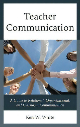Teacher Communication, De Ken W. White. Editorial Rowman Littlefield, Tapa Blanda En Inglés
