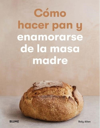 Como Hacer Pan Y Enamorarse De La Masa Madre - Blume