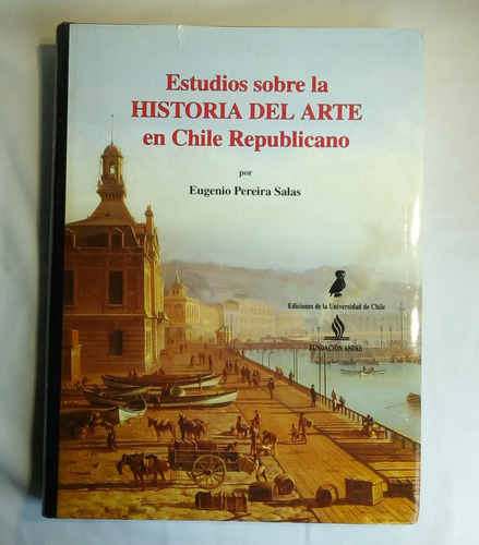 Estudios Sobre La Historia Del Arte En Chile Republicano.