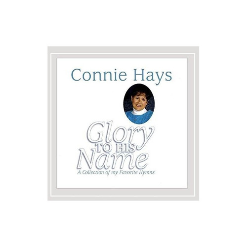 Hays Connie Glory To His Name-a Collection Of My Favorite Hy