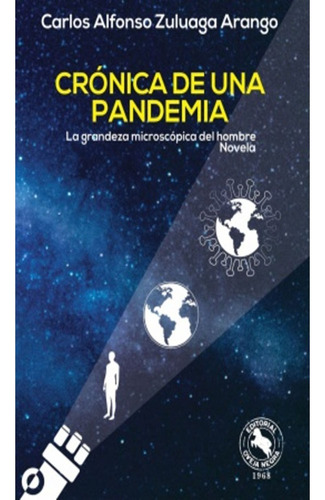 Crónica De Una Pandemia C19 La Grandeza Microscópica Del Hombre, De Arango Zuluaga , Carlos Alfonso. Editorial Oveja Negra, Tapa Blanda, Edición 1 En Español, 2021