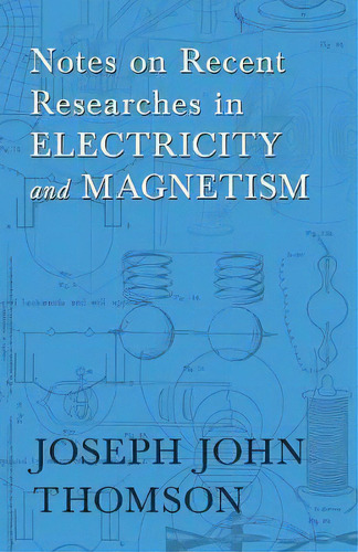 Notes On Recent Researches In Electricity And Magnetism, De Joseph John Thomson. Editorial White Press, Tapa Blanda En Inglés