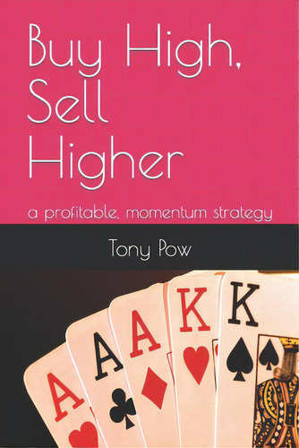 Buy High, Sell Higher: A Profitable, Momentum Strategy, De Pow, Tony., Vol. 1. Editorial Createspace, Tapa Blanda En Inglés