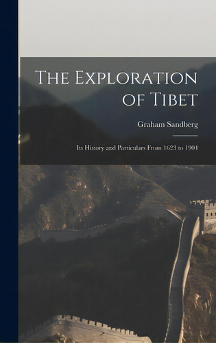 The Exploration Of Tibet: Its History And Particulars From 1623 To 1904, De Sandberg, Graham 1852-1905. Editorial Legare Street Pr, Tapa Dura En Inglés