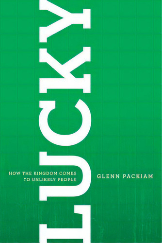 Lucky: How The Kingdom Comes To Unlikely People, De Packiam, Glenn. Editorial David C Cook, Tapa Blanda En Inglés