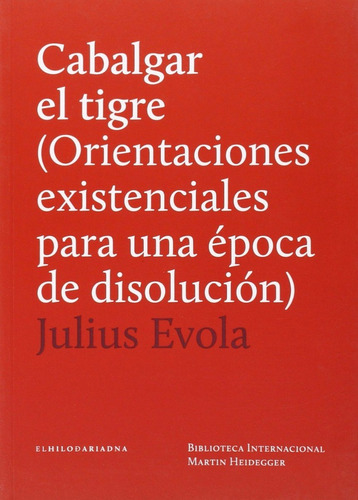 Cabalgar El Tigre Orientaciones Existenciales Para Una Época De Disolución, De Evola, Julius., Vol. 0. Editorial El Hilo De Ariadna, Tapa Blanda En Español, 2015