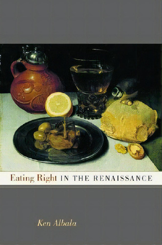 Eating Right In The Renaissance, De Ken Albala. Editorial University California Press, Tapa Dura En Inglés