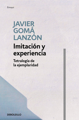 Imitaciãâ³n Y Experiencia (tetralogãâa De La Ejemplaridad), De Gomá Lanzón, Javier. Editorial Debolsillo, Tapa Blanda En Español