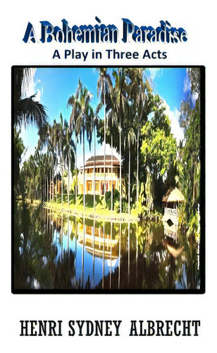 A Bohemian Paradise: A Play About A Love Fantasy At The Bonnet House, De Albrecht, Henri Sydney. Editorial R R Bowker Llc, Tapa Blanda En Inglés