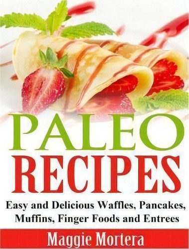 Paleo Recipes, De Maggie Mortera. Editorial Createspace Independent Publishing Platform, Tapa Blanda En Inglés