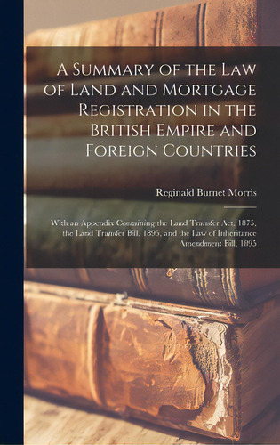 A Summary Of The Law Of Land And Mortgage Registration In The British Empire And Foreign Countrie..., De Morris, Reginald Burnet 1859-. Editorial Legare Street Pr, Tapa Dura En Inglés