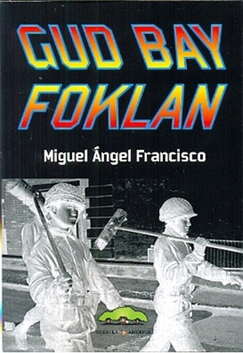 Gud Bay Foklan - Francisco, Miguel Angel, de FRANCISCO, MIGUEL ANGEL. Editorial Nuestra América en español