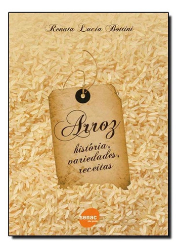 Arroz - Historia, Variedades, Receitas, De Bottini. Editora Senac Sao Paulo, Capa Mole Em Português