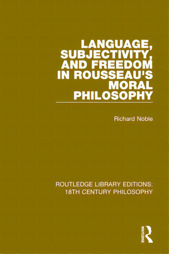 Language, Subjectivity, And Freedom In Rousseau's Moral Philosophy, De Noble, Richard. Editorial Routledge, Tapa Blanda En Inglés