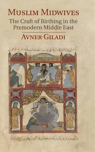 Cambridge Studies In Islamic Civilization: Muslim Midwives: The Craft Of Birthing In The Premoder..., De Avner Giladi. Editorial Cambridge University Press, Tapa Dura En Inglés