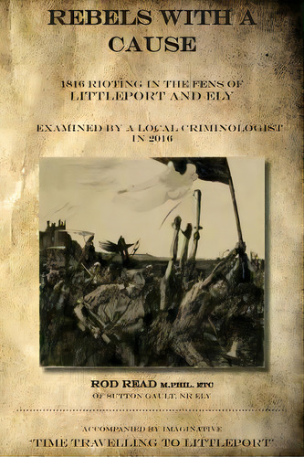 Rebels With A Cause: 1816 Rioting In The Fens Of Littleport And Ely Examined By A Local Criminolo..., De Imagination Lsd, My Own. Editorial Createspace, Tapa Blanda En Inglés