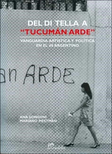 Del Di Tella Al Tucuman Arde - Longoni, Ana