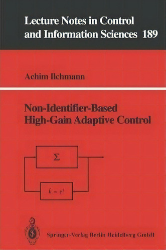 Non-identifier-based High-gain Adaptive Control, De Achim Ilchmann. Editorial Springer Verlag Berlin Heidelberg Gmbh Co Kg, Tapa Blanda En Inglés