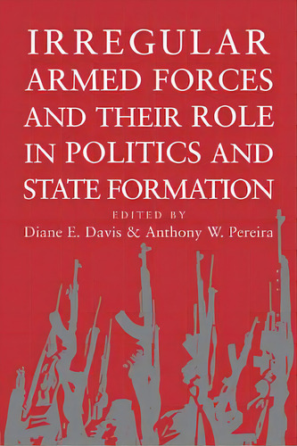 Irregular Armed Forces And Their Role In Politics And State Formation, De Diane E. Davis. Editorial Cambridge University Press, Tapa Blanda En Inglés